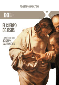 Title: El cuerpo de Jesús: La reflexión de Joseph Ratzinger, Author: Agostino Molteni
