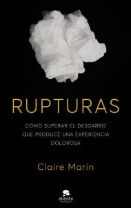 Title: Rupturas: Cómo superar el desgarro que produce una experiencia dolorosa, Author: Claire Marín