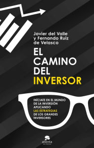 Title: El camino del inversor: Iníciate en el mundo de la inversión aplicando las estrategias de los grandes inversores, Author: Javier del Valle y Fernando Ruiz de Velasco
