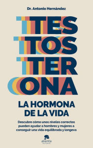 Title: Testosterona: la hormona de la vida, Author: Antonio Hernández Armenteros