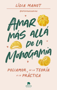 Title: Amar más allá de la monogamia: Poliamor, de la teoría a la práctica, Author: Lídia Manot