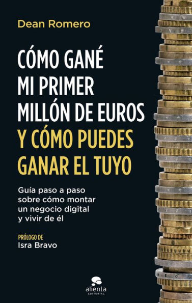 Cómo gané mi primer millón de euros y cómo puedes ganar el tuyo: Guía paso a paso sobre cómo montar un negocio digital y vivir de él