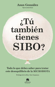 Title: ¿Tú también tienes SIBO?: Todo lo que debes saber para tratar este desequilibrio de la microbiota, Author: Asun González