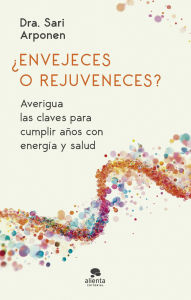 Title: ¿Envejeces o rejuveneces?: Averigua las claves para cumplir años con energía y salud, Author: Sari Arponen