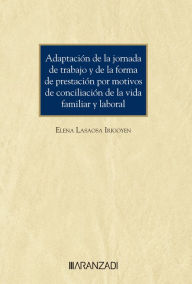 Title: Adaptación de la jornada de trabajo y de la forma de prestación por motivos de conciliación de la vida familiar y laboral, Author: Elena Lasaosa Irigoyen
