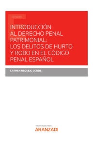 Title: Introducción al Derecho penal patrimonial: los delitos de hurto y robo en el Código Penal español, Author: Carmen Requejo Conde