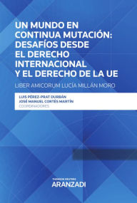 Title: Un mundo en continua mutación: desafíos desde el derecho internacional y el derecho de la UE - Liber Amicorum Lucía Millán Moro, Author: José Manuel Cortés Martín
