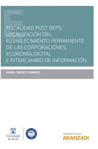 Title: Fiscalidad post BEPS: localización del establecimiento permanente de las corporaciones, economía digital e intercambio de información, Author: María Crespo Garrido