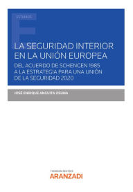 Title: La seguridad interior en la Unión Europea: Del Acuerdo de Schengen 1985 a la estrategia para una Unión de la seguridad 2020, Author: José Enrique Anguita Osuna