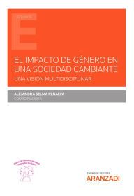 Title: El impacto de género en una sociedad cambiante. Una visión multidisciplinar, Author: Alejandra Selma Penalva