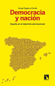Title: Democracia y nación: España en el laberinto plurinacional, Author: Jorge Cagiao y Conde