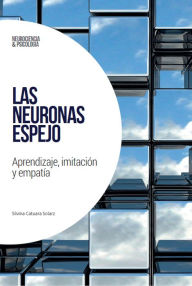 Title: Las neuronas espejo: Aprendizaje, imitación y empatía, Author: Silvina Catuara Solarz
