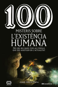 Title: 100 misteris sobre l'existència humana: Des del big bang fins als perills que ens assetgen en l'actualitat, Author: Josep Marmi Plana