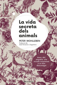 Title: La vida secreta dels animals: Amor, dol, empatia: una mirada sorprenent a un món desconegut, Author: Peter Wohlleben