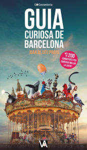 Title: Guia curiosa de Barcelona: Més de 200 curiositats per conèixer millor la ciutat, Author: Joan de Déu Prats