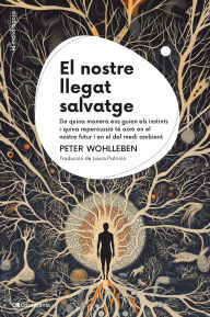 Title: El nostre llegat salvatge: De quina manera ens guien els instints i quina repercussió té això en el nostre futur i en el del medi ambient, Author: Peter Wohlleben