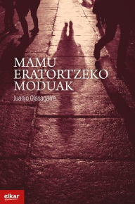 Title: Mamu eratortzeko moduak, Author: Juanjo Olasagarre Mendinueta