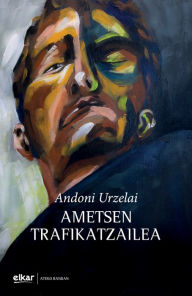 Title: Ametsen trafikatzailea, Author: Andoni Urzelai Eraña
