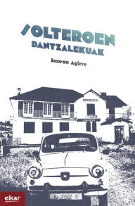 Title: Solteroen dantzalekuak, Author: Joxean Agirre Odriozola