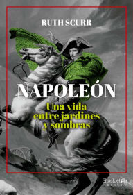 Title: Napoleón: Una vida entre jardines y sombras, Author: Ruth Scurr