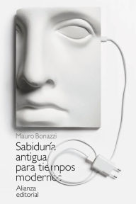 Title: Sabiduría antigua para tiempos modernos, Author: Mauro Bonazzi