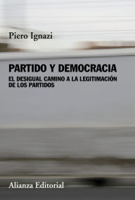 Title: Partido y democracia: El desigual camino a la legitimación de los partidos, Author: Piero Ignazi