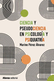 Title: Ciencia y pseudociencia en psicología y psiquiatría: Más allá de la corriente principal, Author: Marino Pérez Álvarez