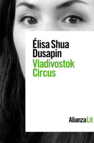 Title: Vladivostok Circus, Author: Élisa Shua Dusapin