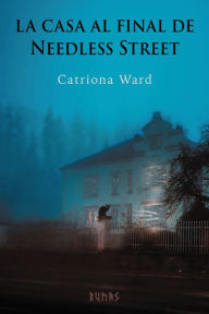 Title: La casa al final de Needless Street, Author: Catriona Ward