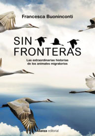 Title: Sin fronteras: La extraordinaria historia de los animales migratorios, Author: Francesca Buoninconti