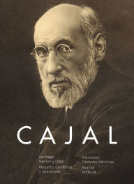 Title: Santiago Ramón y Cajal. Maestro, científico y humanista, Author: Francisco Cánovas Sánchez