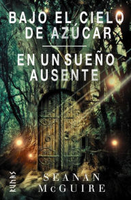 Title: Bajo el cielo de azúcar / En un sueño ausente, Author: Seanan McGuire