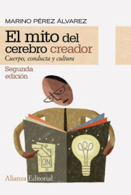 Title: El mito del cerebro creador: Cuerpo, conducta y cultura, Author: Marino Pérez Álvarez