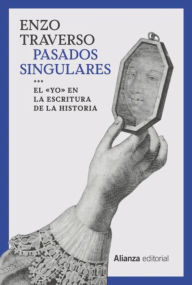 Title: Pasados singulares: El 'yo' en la escritura de la Historia, Author: Enzo Traverso