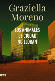 Title: Los animales de ciudad no lloran (AdN), Author: Graziella Moreno