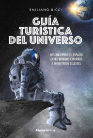 Title: Guía turística del universo: Descubriendo el espacio entre mundos extraños y monstruos celestes, Author: Emiliano Ricci