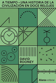 Title: A tiempo: Una historia del mundo en doce relojes, Author: David Rooney