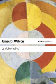 Title: La doble hélice: Relato personal del descubrimiento de la estructura del ADN, Author: James D. Watson