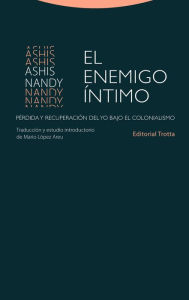 Title: El enemigo íntimo: Pérdida y recuperación del yo bajo el colonialismo, Author: Ashis Nandy