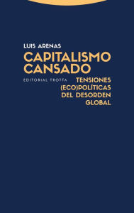 Title: Capitalismo cansado: Tensiones (eco)políticas del desorden global, Author: Luis Arenas