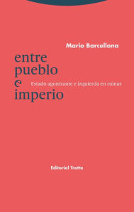 Title: Entre pueblo e Imperio: Estado agonizante e izquierda en ruinas, Author: Mario Barcellona