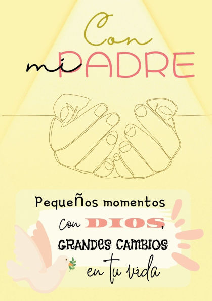 Con mi Padre: Pequeï¿½os momentos con Dios, grandes cambios en tu vida