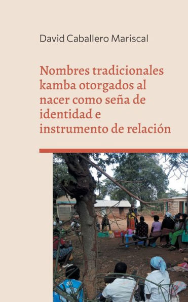 Nombres tradicionales kamba otorgados al nacer como seï¿½a de identidad e instrumento de relaciï¿½n: Un estudio de caso en el ï¿½rea rural de Mwuala (Machakos, Kenia)