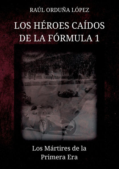 Los hÃ¯Â¿Â½roes caÃ¯Â¿Â½dos de la fÃ¯Â¿Â½rmula 1: Los MÃ¯Â¿Â½rtires de la Primera Era