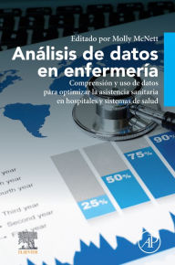 Title: Análisis de datos en enfermería: Comprensión y uso de datos para optimizar la asistencia sanitaria en hospitales y sistemas de salud, Author: Molly McNett PhD