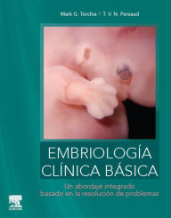 Title: Embriología clínica básica: Un abordaje integrado, basado en la resolución de problemas, Author: Mark G. Torchia MSc