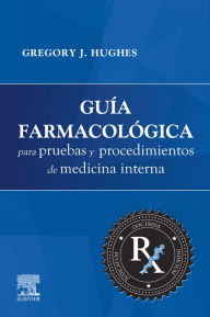 Title: Guía farmacológica para pruebas y procedimientos de Medicina Interna, Author: Gregory J. Hughes PharmD