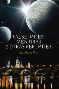 Title: Falsedades, mentiras y otras verdades, Author: Luis Pérez Visa