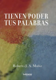 Title: Tienen poder tus palabras, Author: Roberto J. A. Muñiz