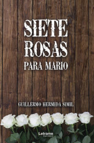 Title: Siete rosas para Mario, Author: Guillermo Hermida Simil